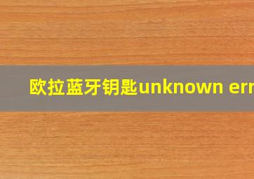 欧拉蓝牙钥匙unknown error